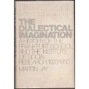 The dialectical imagination; a history of the Frankfurt School and the Institute of Social Research, 1923-1950