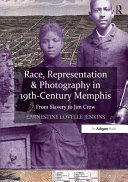 Race, representation  photography in 19th-century Memphis : from slavery to Jim Crow /