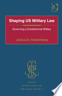 Shaping US military law : governing a constitutional military /