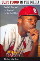 Curt Flood in the media : baseball, race, and the demise of the activist-athlete /