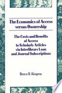 The economics of access versus ownership : the costs and benefits of access to scholarly articles via interlibrary loan and journal subscriptions /