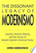 The dissonant legacy of modernismo : Lugones, Herrera y Reissig, and the voices of modern Spanish American poetry /
