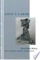 Love's labor : essays on women, equality, and dependency /