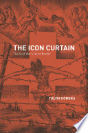 The icon curtain : the Cold War's quiet border /