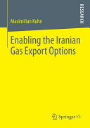 Enabling the Iranian gas export options : the destiny of Iranian energy relations in a tripolar struggle over energy security and geopolitics /