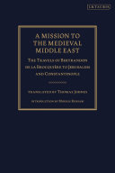 A mission to the medieval Middle East : the travels of Bertrandon De La Broquière to Jerusalem and Constantinople /