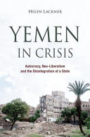 Yemen in crisis : autocracy, neo-liberalism and the disintegration of a state /