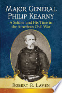Major General Philip Kearny : a soldier and his time in the American Civil War /