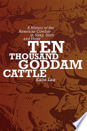 Ten thousand goddam cattle : a history of the American cowboy in song, story, and verse /