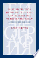 Russian émigrés in the intellectual and literary life of interwar France : a bibliographical essay /