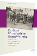 Das Haus Wittelsbach im Ersten Weltkrieg : Chance und Zusammenbruch monarchischer Herrschaft /