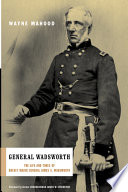 General Wadsworth : the life and wars of Brevet General James S. Wadsworth /