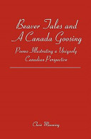 Beaver tales and a Canada goosing : poems illustrating a uniquely Canadian perspective /