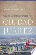 Ciudad JuÃ¡rez : Saga of a Legendary Border City /