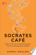 Socrates café : bijak, kritis, & inspiratif seputar dunia & masyarakat digital /