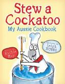 Stew a cockatoo : my Aussie cookbook /