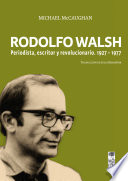Rodolfo Walsh : periodista, escritor y revolucionario, 1927-1977 /