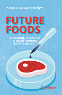 Future foods : how modern science is transforming the way we eat /