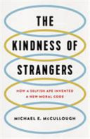 The kindness of strangers : how a selfish ape invented a new moral code /