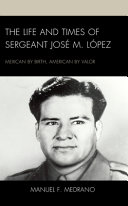The life and times of Sergeant José M. López : Mexican by birth, American by valor /
