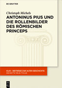Antoninus Pius und die Rollenbilder des r�omischen Princeps : herrscherliches Handeln und seine Repr�asentation in der Hohen Kaiserzeit /