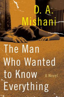 The man who wanted to know everything : a novel /