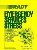 Emergency services stress : guidelines for preserving the health and careers of emergency services personnel /
