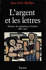 L'Argent et les lettres : histoire de capitalisme d'édition, 1880-1920 /
