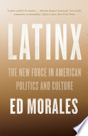Latinx : the new force in American politics and culture /