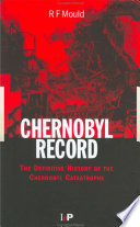 Chernobyl record : the definitive history of the Chernobyl catastrophe /