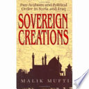 Sovereign creations : pan-Arabism and political order in Syria and Iraq /