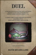 Duel : a dramatization of the duel between Robert Lyon and John Wilson Perth, Upper Canada, June 13, 1833 : a newly discovered report of events leading up to this famous fatal encounter : a novel of dramatized history /