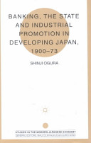 Banking, the state, and industrial promotion in developing Japan, 1900-73 /