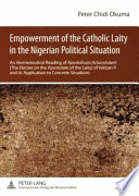 Empowerment of the Catholic laity in the Nigerian political situation : An hermeneutical reading of Apostolicam Actuositatem, the decree on the apostolate of the laity, of Vatican II and its application to concrete situations