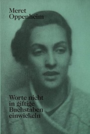 Meret Oppenheim, Worte nicht in giftige Buchstaben einwickeln : das autobiografische Album "Von der Kindheit bis 1943" und unveröffentlichte Briefwechsel /