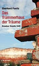 Das Trümmerhaus der Träume : Dresdner Novelle, 1945 /