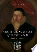The Arch Conjuror of England : John Dee /