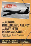 The central intelligence agency and overhead reconnaissance : the U-2 and OXCART programs, 1954-1974 /