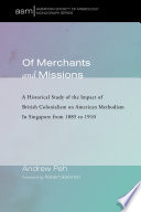 Of merchants and missions : a historical study of the impact of British colonialism on American Methodism in Singapore from 1885 to 1910 /