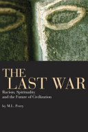 The last war : racism, spirituality and the future of civilization /