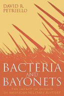 Bacteria and bayonets : the impact of disease in American military history /