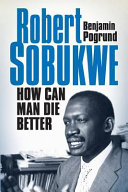 How can man die better : the life of Robert Sobukwe /