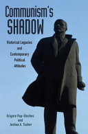 Communism's shadow : historical legacies and contemporary political attitudes /