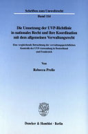 Die Umsetzung der UVP-Richtlinie in nationales Recht und ihre Koordination mit dem allgemeinen Verwaltungsrecht : eine vergleichende Betrachtung der verwaltungsgerichtlichen Kontrolle der UVP-Anwendung in Deutschland und Frankreich /