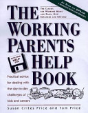 The working parents help book : practical advice for dealing with the day-to-day challenges of kids and careers /
