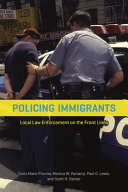 Policing immigrants : local law enforcement on the front lines /