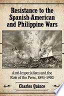 Resistance to the Spanish-American and Philippine wars : anti-imperialism and the role of the press, 1895/1902 /