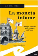 La moneta infame : intrighi e delitti nella Genova del '600 /