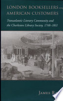 London booksellers and American customers : transatlantic literary community and the Charleston Library Society, 1748-1811 /