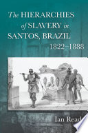 The hierarchies of slavery in Santos, Brazil, 1822-1888 /